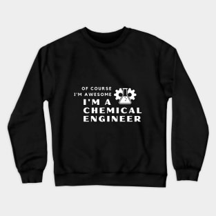 Of Course I'm Awesome, I'm A Chemical Engineer Crewneck Sweatshirt